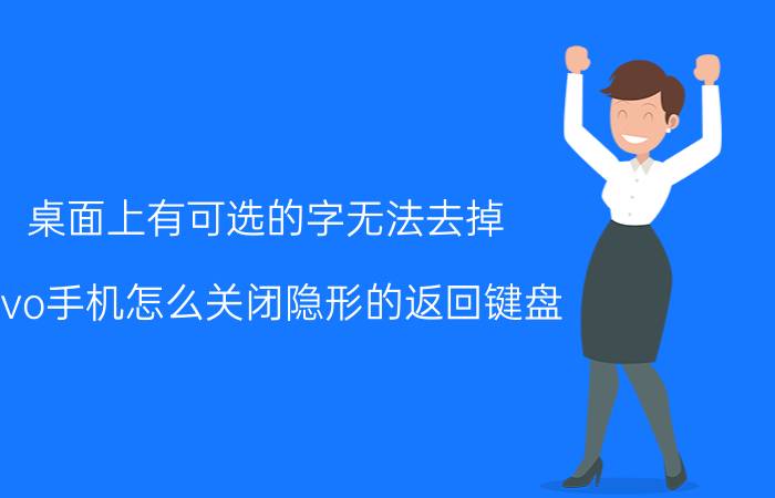 桌面上有可选的字无法去掉 vivo手机怎么关闭隐形的返回键盘？